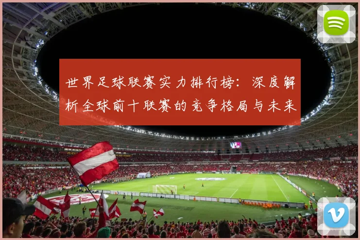 世界足球联赛实力排行榜:深度解析全球前十联赛的竞争格局与未来趋势