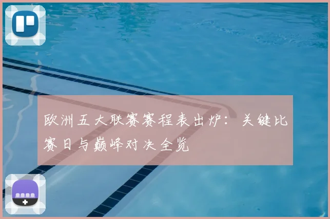 欧洲五大联赛赛程表出炉：关键比赛日与巅峰对决全览