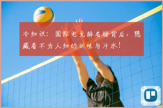 冷知识:国际电竞排名榜背后,隐藏着不为人知的训练与汗水!